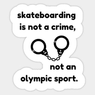 Skateboarding is not a crime,Not an olympic sport Sticker